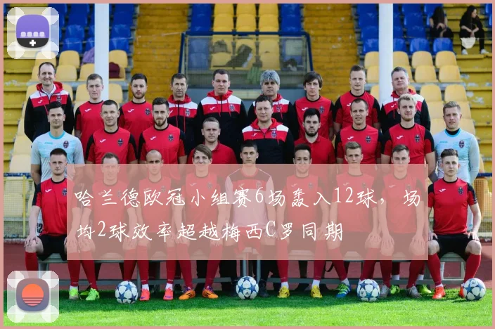 哈兰德欧冠小组赛6场轰入12球,场均2球效率超越梅西C罗同期